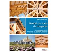 Manuel des traits de charpente: Assemblages de fermes - Ruptures de toit et sablières montantes - Lucarnes et structures transversales