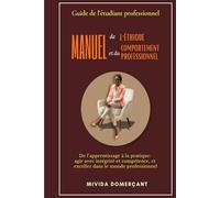 Manuel d'Éthique: DE L’APPRENTISSAGE À LA PRATIQUE : Agir avec Intégrité́, Compétence, Exceller dans le monde professionnel