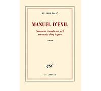 Manuel d'exil Comment réussir son exil en trente-cinq leçons - Velibor Colic - Gallimard - broché - Roman