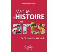 Manuel d'histoire des arts. De l'Antiquité au XXIe siècle
