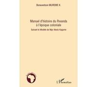 Manuel d'histoire du Rwanda à l'époque coloniale Suivant le Modèle de Mgr Alexis Kagame - Bonaventure Mureme - L'harmattan - broché - Essai
