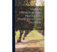 Manuel D'horticulture Pratique Et D'arboriculture Fruitière