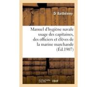 Manuel d'hygiène navale : à l'usage des capitaines, des officiers et des élèves et marine marchande - Barthelemy-D - Hachette Bnf - broché - Livre