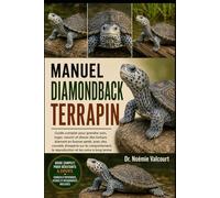 MANUEL DIAMONDBACK TERRAPIN: Guide complet pour prendre soin, loger, nourrir et élever des tortues diamant en bonne santé, avec des conseils d'experts ... la reproduction et les soins à long terme