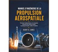 Manuel d'ingénierie de la propulsion aérospatiale: Principes fondamentaux et conception avancée des moteurs-fusées à propergol liquide, solide et hybride