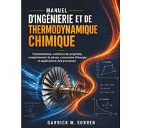 Manuel D'ingénierie Et De Thermodynamique Chimique: Fondamentaux, relations de propriété, comportement de phase, conversion d'énergie et applications des processus