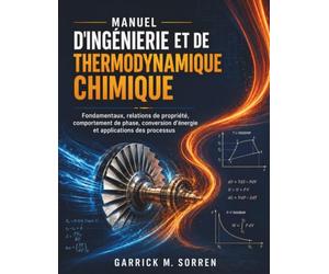 Manuel D'ingénierie Et De Thermodynamique Chimique: Fondamentaux, relations de propriété, comportement de phase, conversion d'énergie et applications des processus