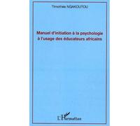 Manuel d'initiation à la psychologie à l'usage des éducateurs africains - Timothee Ngakoutou - L'harmattan - broché - Etude