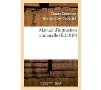 Manuel d'instruction criminelle Claude-Sébastien Bourguignon-Dumolard (Auteur)