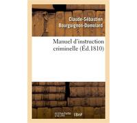 Manuel d'instruction criminelle Code d'instruction criminelle. Code pénal. Loi et réglement sur l'organisation judiciaire - Claude-Sébastien Bourguignon-Dumolard - Hachette Bnf - broché - Livre
