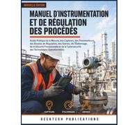 MANUEL D'INSTRUMENTATION ET DE RÉGULATION DES PROCÉDÉS: Guide Pratique de la Mesure, des Capteurs, des Transmetteurs, des Boucles de Régulation, des ... la Cybersécurité ...Technologies Opérationnel