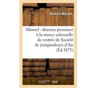 Manuel : Discours Prononcé À La Séance Solennelle De Rentrée De La Société De Jurisprudence D'aix