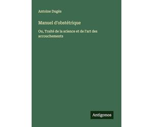 Manuel d'obstétrique: Ou, Traité de la science et de l'art des accouchements