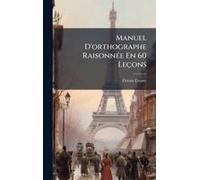 Manuel D'orthographe Raisonnã(C)E En 60 Leçons