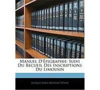 Manuel D'Pigraphie: Suivi Du Recueil Des Inscriptions Du Limousin Txier, Jacques Remy Antoine (Auteur)