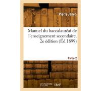 Manuel du baccalauréat de l'enseignement secondaire. 2e édition Partie 2. Classique, moderne, classes de mathématiques élémentaires, philosophie - Pierre Janet - Hachette Bnf - broché - Livre