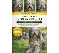 MANUEL DU BERGAMASCO: Guide complet du propriétaire sur les soins, le dressage, le toilettage, les habitudes alimentaires, le comportement, la santé et la responsabilité à vie du Bergamasco