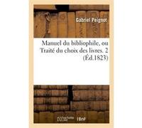 Manuel du bibliophile, ou Traité du choix des livres. 2 (Éd.1823) Gabriel Peignot (Auteur)