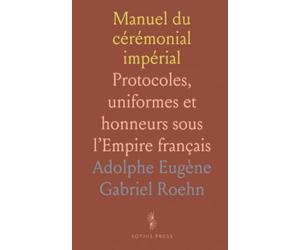 Manuel du cérémonial impérial: Protocoles, uniformes et honneurs sous l’Empire français