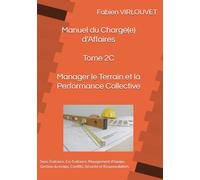 Manuel du Chargé d’Affaires - Tome 2C : Manager le Terrain et la Performance Collective: Sous-Traitance, Co-Traitance, Management d’équipe, Gestion du temps, Conflits, Sécurité et Responsabilités