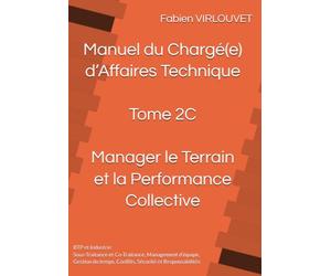 Manuel du Chargé d’Affaires - Tome 2C : Manager le Terrain et la Performance Collective: Sous-Traitance, Co-Traitance, Management d’équipe, Gestion du temps, Conflits, Sécurité et Responsabilités