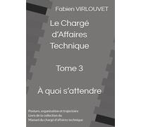 Manuel du Chargé d’Affaires Tome 3 - À quoi s’attendre: Posture, organisation et trajectoire