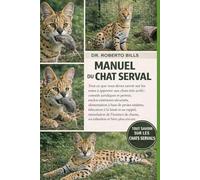 MANUEL DU CHAT SERVAL: Tout ce que vous devez savoir sur les soins à apporter aux chats très actifs : conseils juridiques et permis, enclos extérieurs ... à la laisse et au rappel, stimulation...
