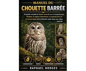 MANUEL DU CHOUETTE BARRÉE: Un guide complet et faisant autorité sur le comportement, l'habitat, le régime alimentaire, la reproduction et la conservation de la chouette rayée dans son milieu naturel.