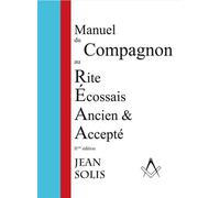 Manuel du compagnon au Rite Écossais ancien et accepté - Jean Solis - Solidus Eds - broché - Guide
