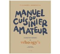 Whoogy's – Manuel du cuisinier amateur – Tout a un début, surtout la faim – 150 recettes – Broché