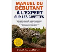 Manuel du débutant à l'expert sur les civettes: Manuel détaillé sur l'élevage et le comportement naturel des civettes : alimentation, logement, ... du comportement, conseils de reproduction,