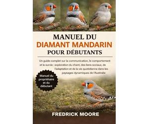 MANUEL DU DIAMANT MANDARIN POUR DÉBUTANTS: Un guide complet sur la communication, le comportement et la survie : exploration du chant, des liens ... dans les paysages dynamiques de l’Australie