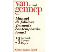 Manuel du folklore français contemporain. Tome (1) I. Volume 3 : Cycle de Carnaval. Carême et Pâques Arnold Van Gennep (Auteur)