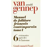 Manuel du folklore français contemporain. Tome I, volume 6 : Cérémonies agricoles de l'automne. Vend Arnold Van Gennep (Auteur)