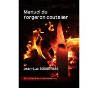 Manuel du Forgeron coutelier - Jean Luc Soubeyras - Emotion Primitive - broché - Livre