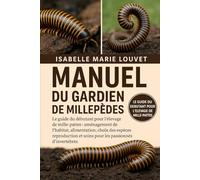 MANUEL DU GARDIEN DE MILLEPÈDES: Le guide du débutant pour l'élevage de mille-pattes : aménagement de l'habitat, alimentation, choix des espèces, ... et soins pour les passionnés d'invertébrés