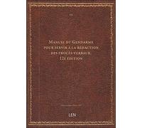 Manuel du Gendarme pour servir à la rédaction des procès-verbaux. 12e édition