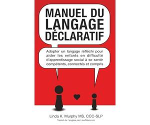Manuel du langage déclaratif: Adopter un langage réfléchi pour aider les enfants en difficulté d'apprentissage social à se sentir compétents, connectés et compris