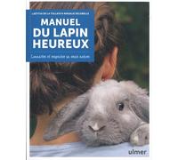Manuel Du Lapin Heureux - Connaître Et Respecter Sa Vraie Nature