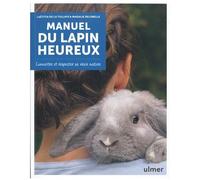 Manuel Du Lapin Heureux - Connaître Et Respecter Sa Vraie Nature