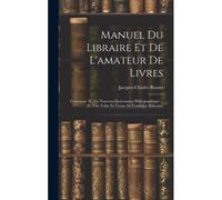 Manuel Du Libraire Et De L'amateur De Livres