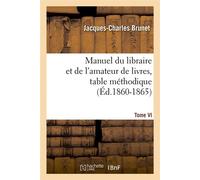 Manuel du libraire et de l'amateur de livres. Tome VI, table méthodique (Éd.1860-1865) - Jacques-Charles Brunet - Hachette Bnf - broché - Livre