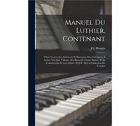 Manuel Du Luthier Contenant 10 La Construction Intrieure Et Extrieure Des Instrumens Archet Tels Que Violons Alto Basses Et ContreBasses 20 La Constructio J C MauginJ C Maugin (Auteur)