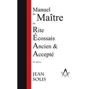 Manuel du maître au Rite Écossais ancien et accepté - Jean Solis - Solidus Eds - broché - Guide