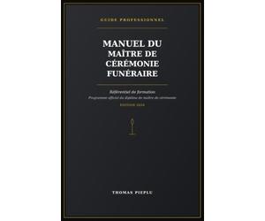 Manuel du Maître de Cérémonie Funéraire: Référentiel de formation - Programme officiel du diplôme de maître de cérémonie