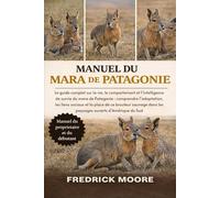 MANUEL DU MARA DE PATAGONIE: Le guide complet sur la vie, le comportement et l’intelligence de survie du mara de Patagonie : comprendre l’adaptation, ... dans les paysages ouverts d’Amérique du Sud