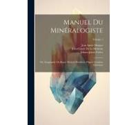 Manuel Du Minéralogiste: Ou, Sciagraphie Du Règne Minéral Distribuée D'après L'analyse Chimique; Volume 1