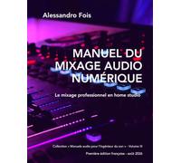 Manuel du mixage audio numérique: Le mixage professionnel en home studio