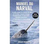 MANUEL DU NARVAL: Le guide complet de la licorne des mers de l’Arctique, couvrant la biologie, le comportement, la conservation, les savoirs autochtones et l’exploration de la faune sauvage