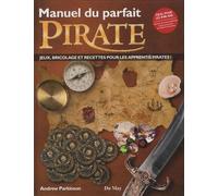 Manuel Du Parfait Pirate - Jeux, Bricolage Et Recettes Pour Les Apprentis Pirates !